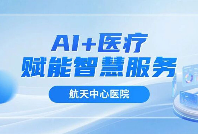 航天中心医院推进“AI+医疗”深度融合 赋能智慧服务提质增效